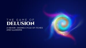 Read more about the article The Game Of Delusion – A Never-Ending Cycle Of Itches & Illusions