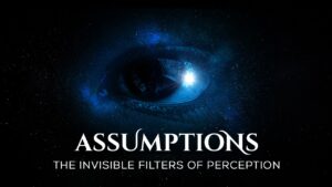 Read more about the article Assumptions: The Invisible Filters Of Perception