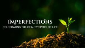 Read more about the article Imperfections Celebrating The Beauty Spots Of Life