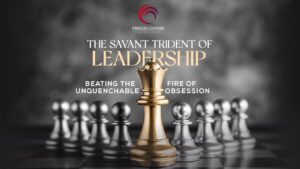 Read more about the article The Savant Trident Of Leadership: Beating The Unquenchable Fire Of Obsession
